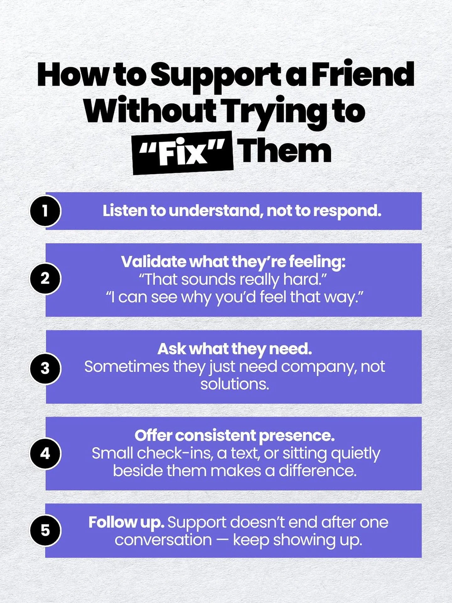 You don&rsquo;t need to have the perfect words or a solution to be a good friend.
 Support often looks like listening, validating, and checking in. 

Not fixing🚫

Here&rsquo;s your gentle reminder: Show up. Stay present. Follow up.
 That&rsquo;s wha