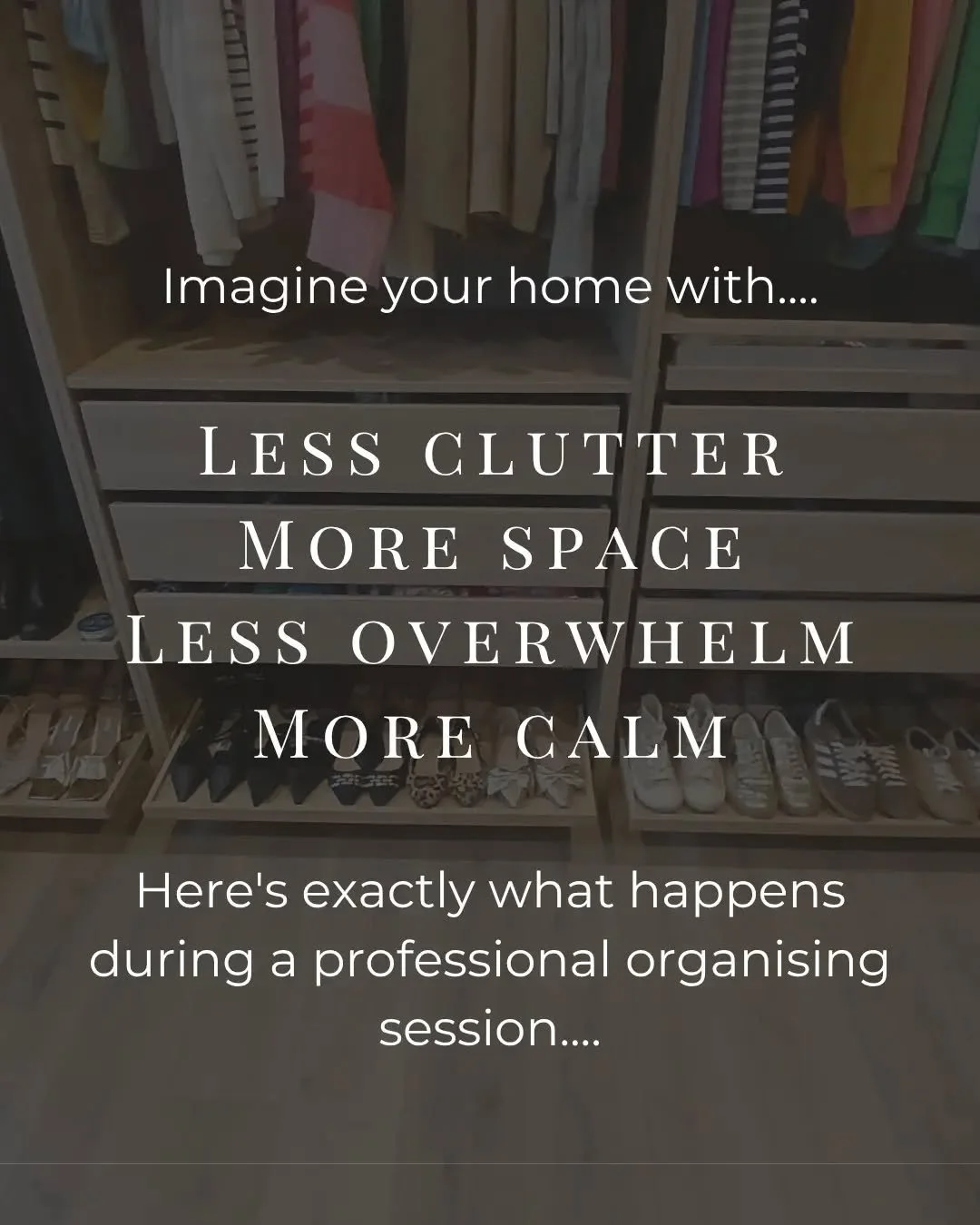 What's included when you book an organising session with me?

I&rsquo;ll come in, create a plan, sort through everything and put simple systems in place that make your home feel easier to manage every single day.

If you have never worked with a Prof