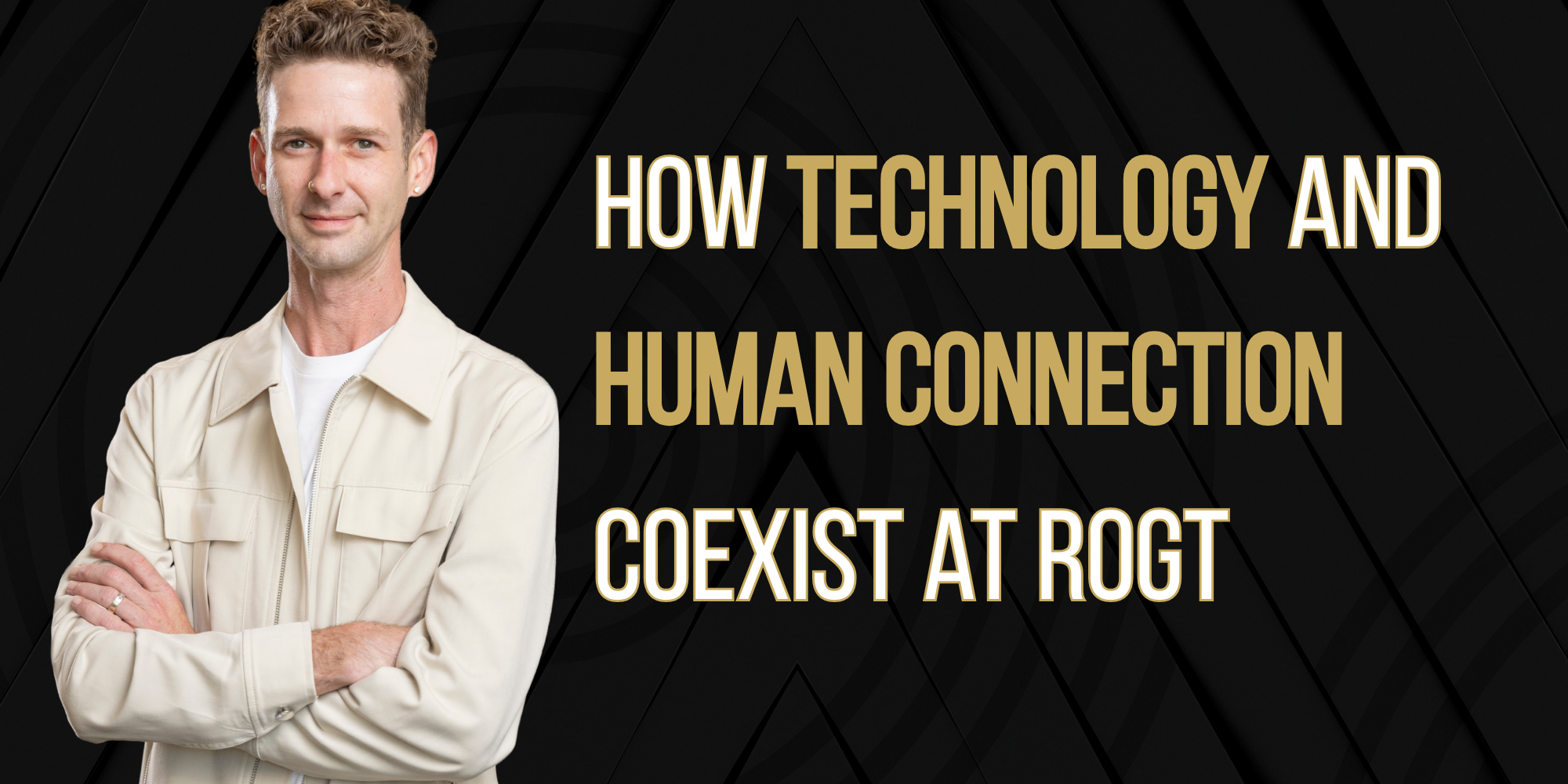 How Technology and Human Connection Coexist at ROGT