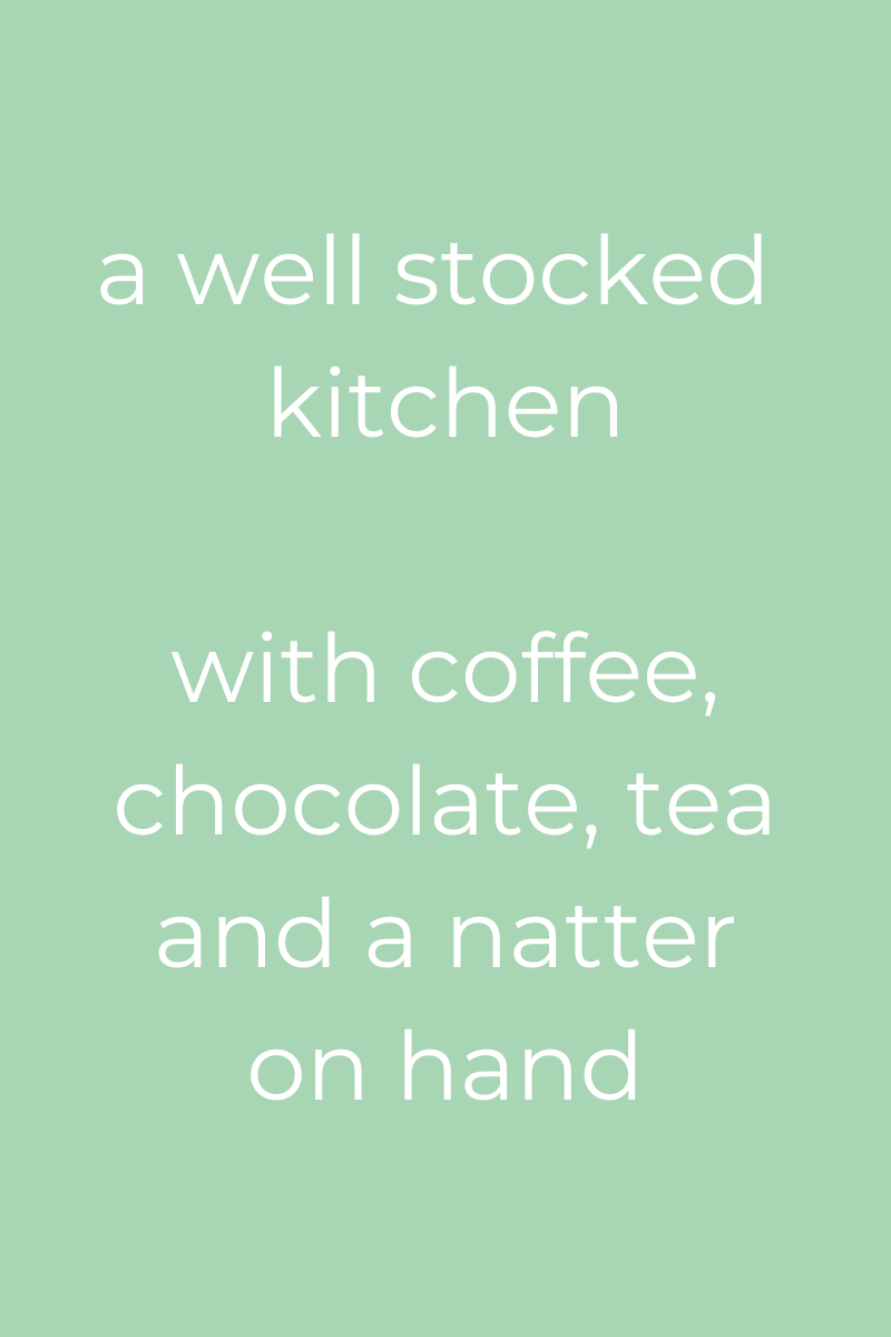 Text reading 'a well stocked kitchen with coffee, chocolate, tea and a natter on hand' on a light green background.