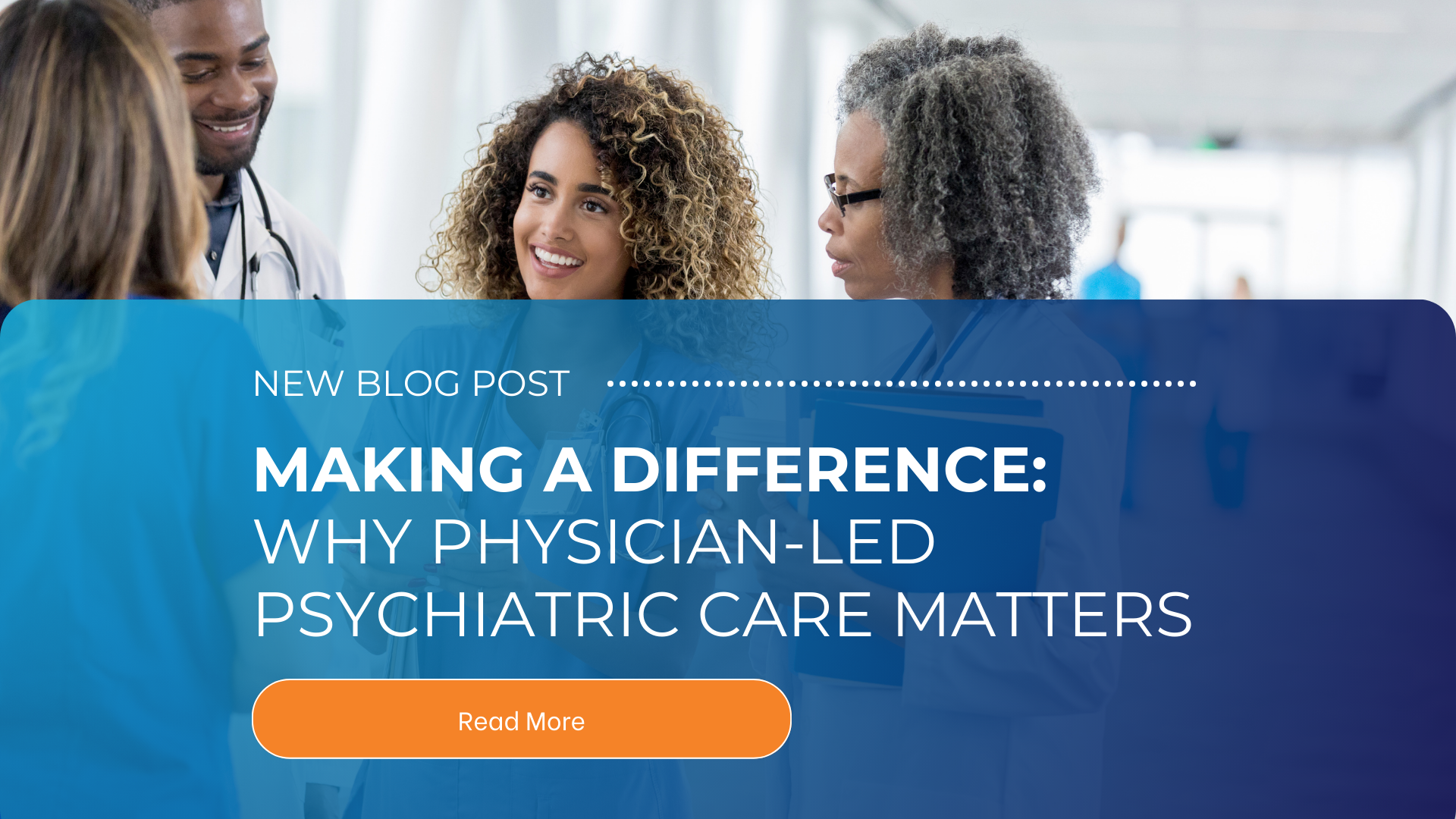 Making a Difference: Why Physician-Led Psychiatric Care Matters