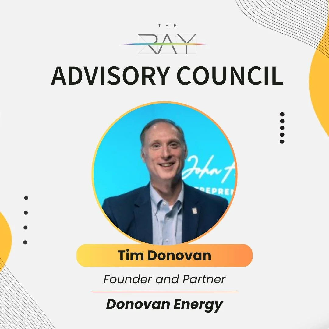 We would like to take the opportunity to continue highlighting and appreciating the members of our Advisory Council here at The Ray.
Tim Donovan, Founder and Partner of Donovan Energy, is an incredible example. Thank you so much for being a part of