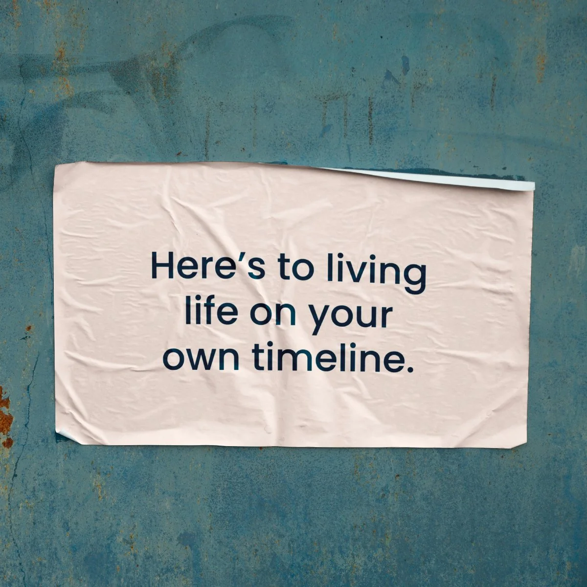 A wheatpaste design that says: Here's to living life on your own timeline.