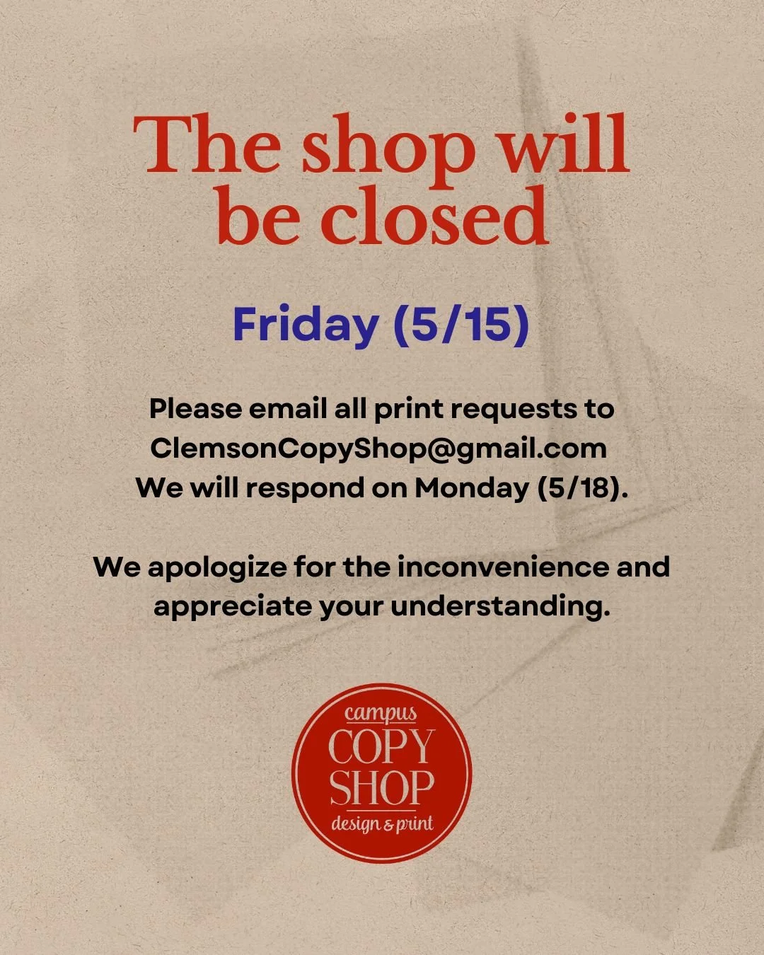 A quick heads up&mdash;we&rsquo;ll be closed Friday (5/15). Feel free to email over any print requests, and we&rsquo;ll get back to you when we&rsquo;re back in on Monday (5/18). We appreciate your understanding.

📩 ClemsonCopyShop@gmail.com
☎ (864)