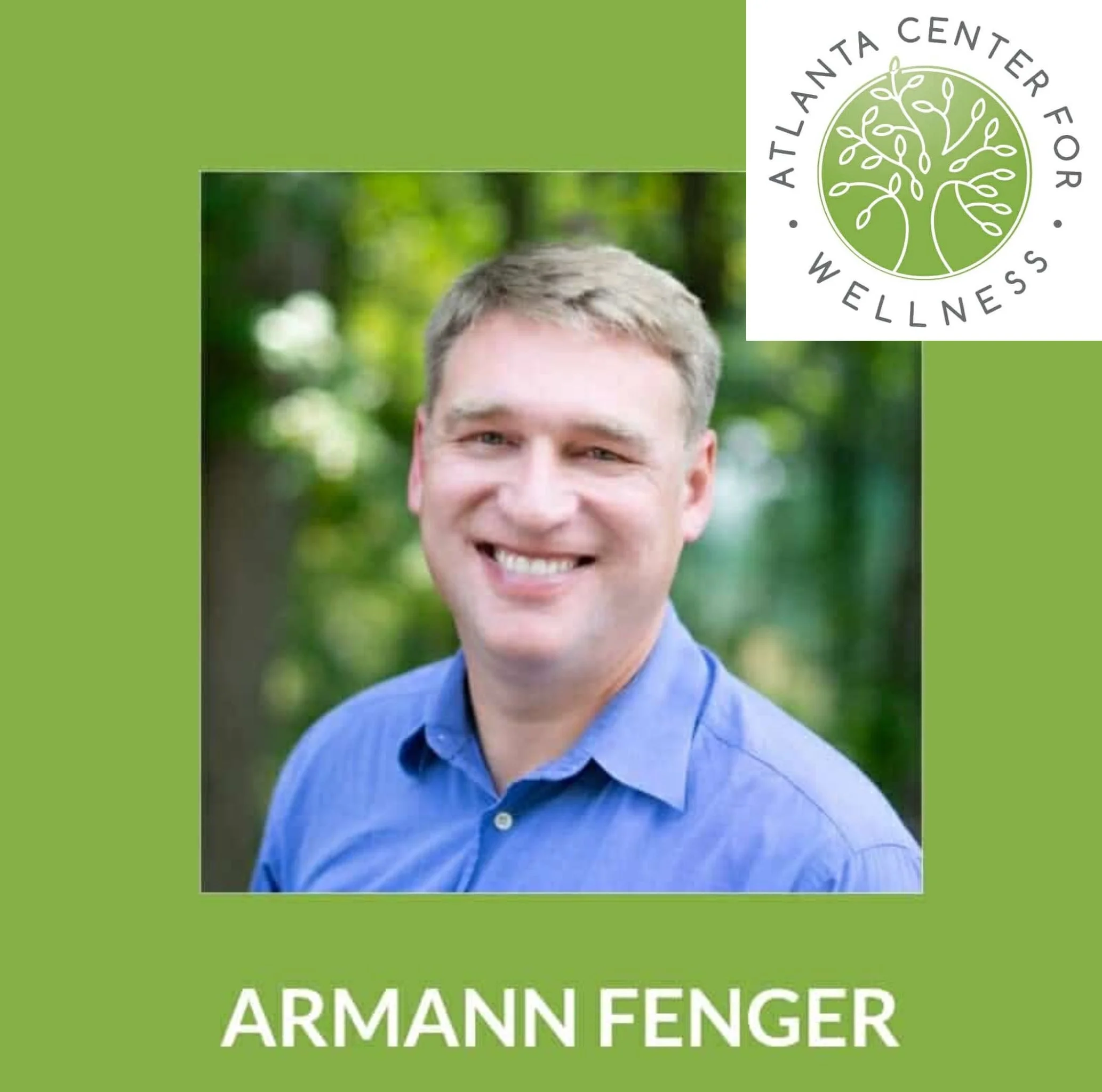 A smiling man in a blue shirt outdoors with green trees in the background. The image has a green border with a logo in the top right corner that reads 'Atlanta Center for Wellness' with a stylized tree graphic. The name 'Armann Fenger' is written at the bottom of the image.
