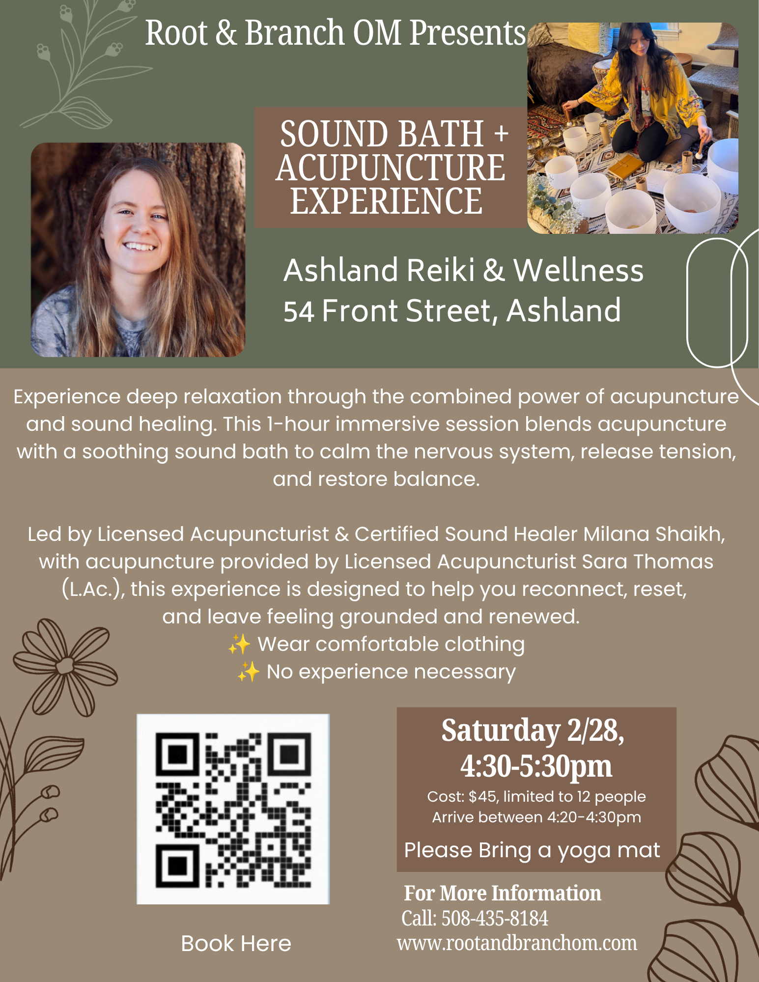 Flyer advertising an event titled 'Root & Branch OM Presents Sound Bath + Acupuncture Experience,' featuring a photo of a woman with long brown hair, sitting on the floor with singing bowls, and a QR code for booking. The event is scheduled for Saturday, 2/28, from 4:30 to 5:30 PM, at Ashland Reiki & Wellness, 54 Front Street, Ashland. The flyer mentions the cost of $45, limited to 12 people, and provides a phone number and website for more information. The background is dark green with floral illustrations and decorative border elements.