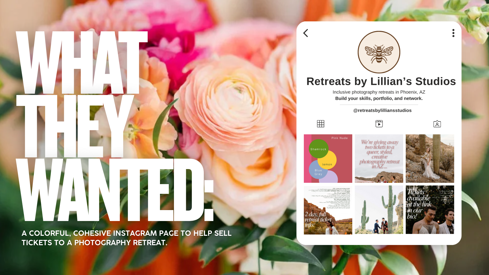 A vibrant, colorful Instagram page advertisement with the text "WHAT THEY WANTED" and "A COLORFUL, COHESIVE INSTAGRAM PAGE TO HELP SELL TICKETS TO A PHOTOGRAPHY RETREAT." The background features a close-up of pink and peach roses. There is a screenshot of a profile page titled "Retreats by Lillian's Studios" with images and details about a photography retreat in Arizona.