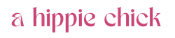 A Hippie Chick&mdash;Mindful stories and ideas sprinkled with good vibes
