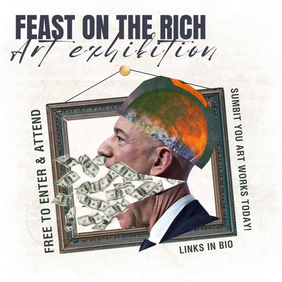 We want to see your artwork in the upcoming exhibition, feast on the rich! 
- No ai work
- Artwork created after 2020 
- Must on the complete rights to your work
- No size limitations. If we can make it fit, we will! 
- We have a big space trying to 