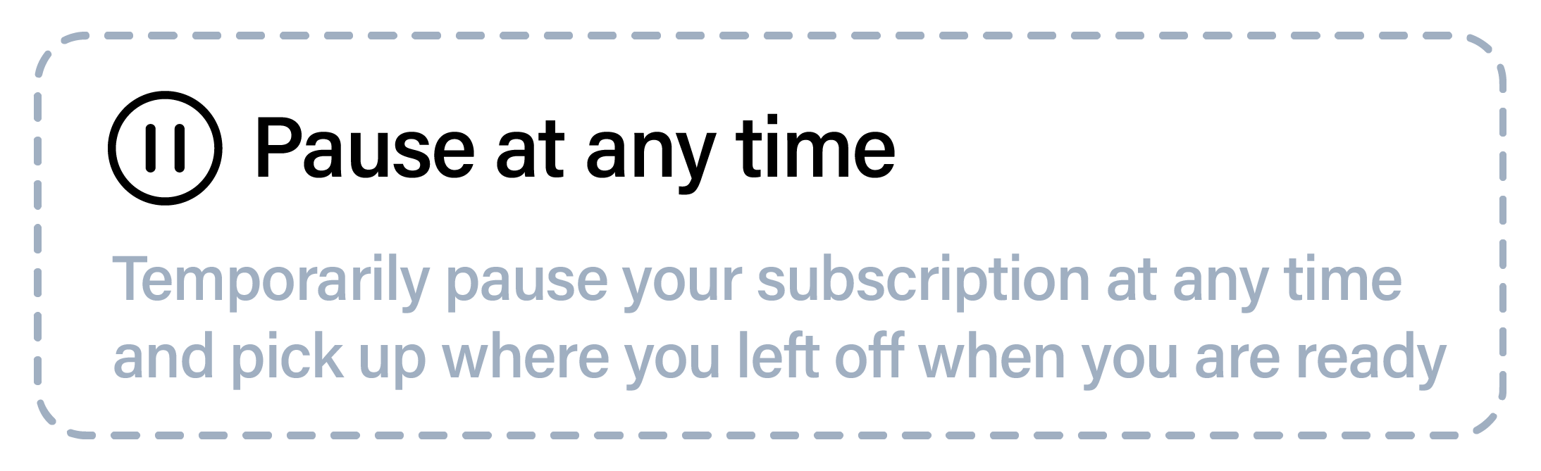 Text inside dashed border reads: 'Temporarily pause your subscription at any time and pick up where you left off when you are ready.'
