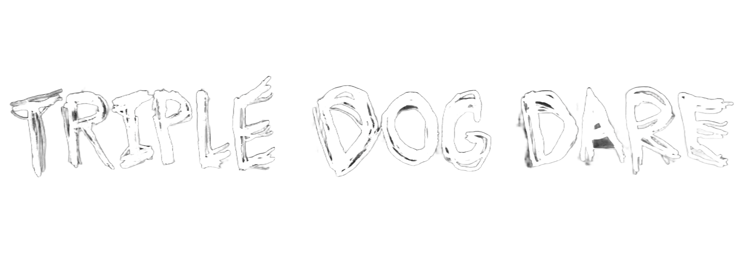 Text that reads 'TRIPLE DOG DARE' in a scratchy font on a black background.