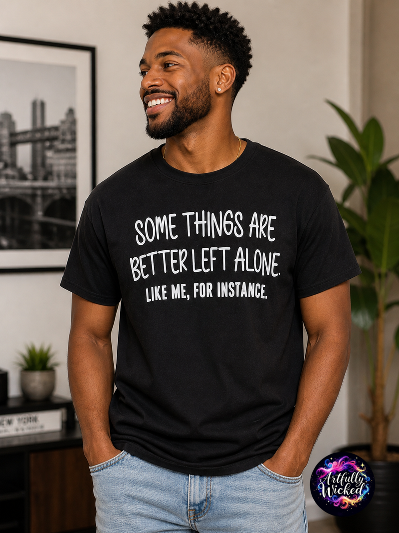 "Some Things Are Better Left Alone”  Custom Graphic T-Shirt — Black Cotton Tee