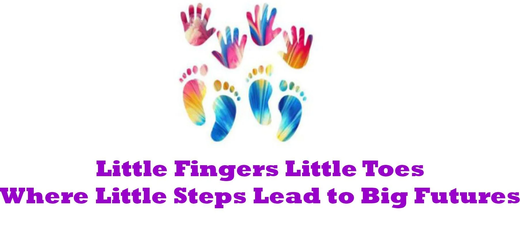 Colorful handprints and footprints with the text "Little Fingers Little Toes Where Little Steps Lead to Big Futures."