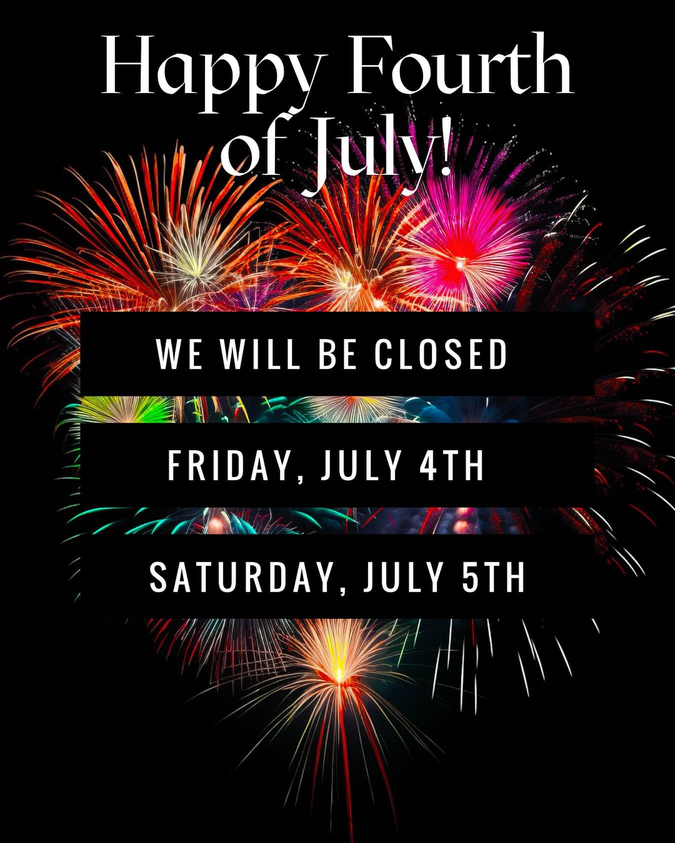 Happy Fourth of July! We will be closed Friday, July 4th and Saturday, July 5th resuming our regular hours on Monday July 7th! Please have a safe and wonderful Holiday celebrating this land that we love!