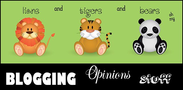 Lions, Tigers & Bears OR Blogging, Opinions & Stuff