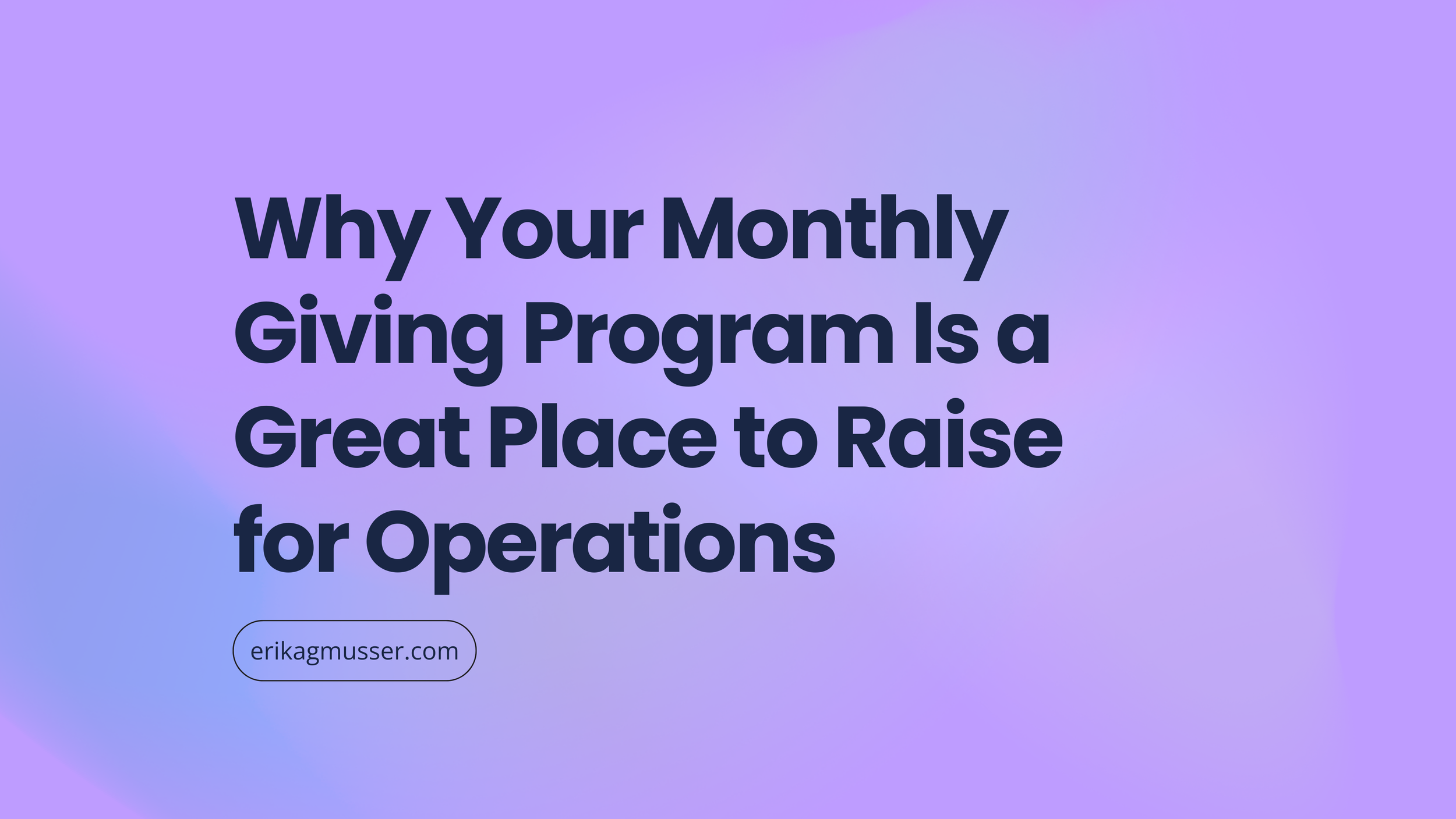 Why Your Monthly Giving Program Is a Great Place to Raise for Operations