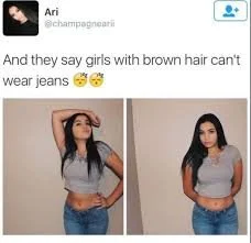 And they said girls with brown hair can’t wear jeans 