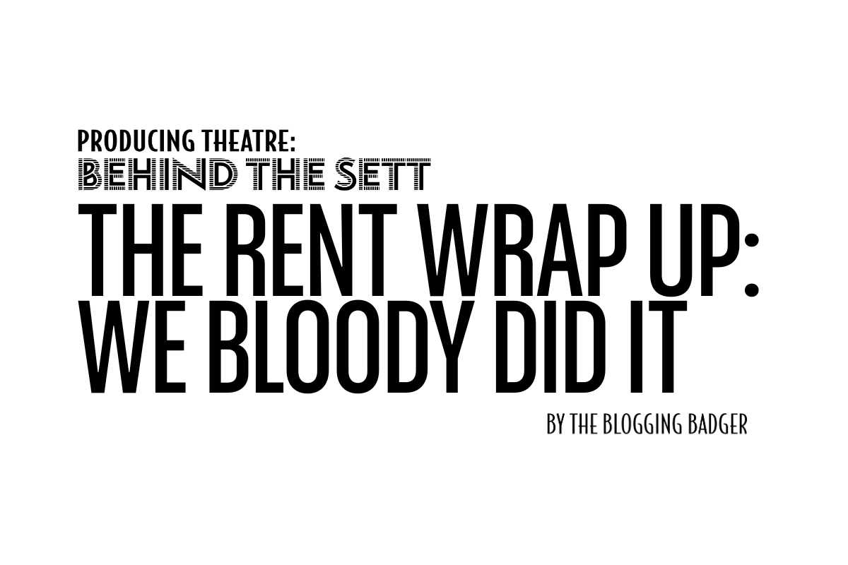 The RENT Wrap Up: We Bloody Did It!
