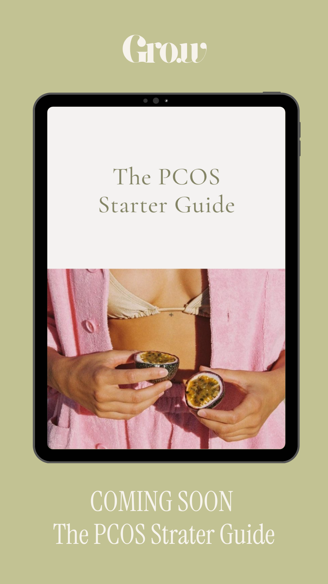 The image shows a promotional poster for a PCOS starter guide. The poster features a tablet displaying the guide's cover, which includes an image of a person wearing a pink outfit and holding passion fruits. The background of the poster is light olive green, with the words "Grow" at the top and "COMING SOON The PCOS Starter Guide" at the bottom.