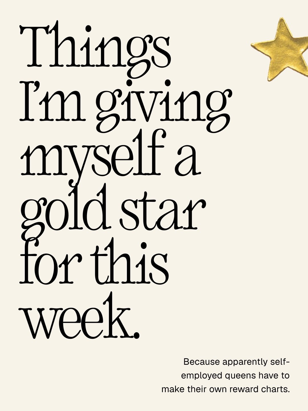 As a self employed brand designer, working for yourself can sometimes get a bit lonely. So today I am giving myself some gold stars for a job well done, because sometimes you just have to praise yourself like the queen you are 🙌

What are you gettin