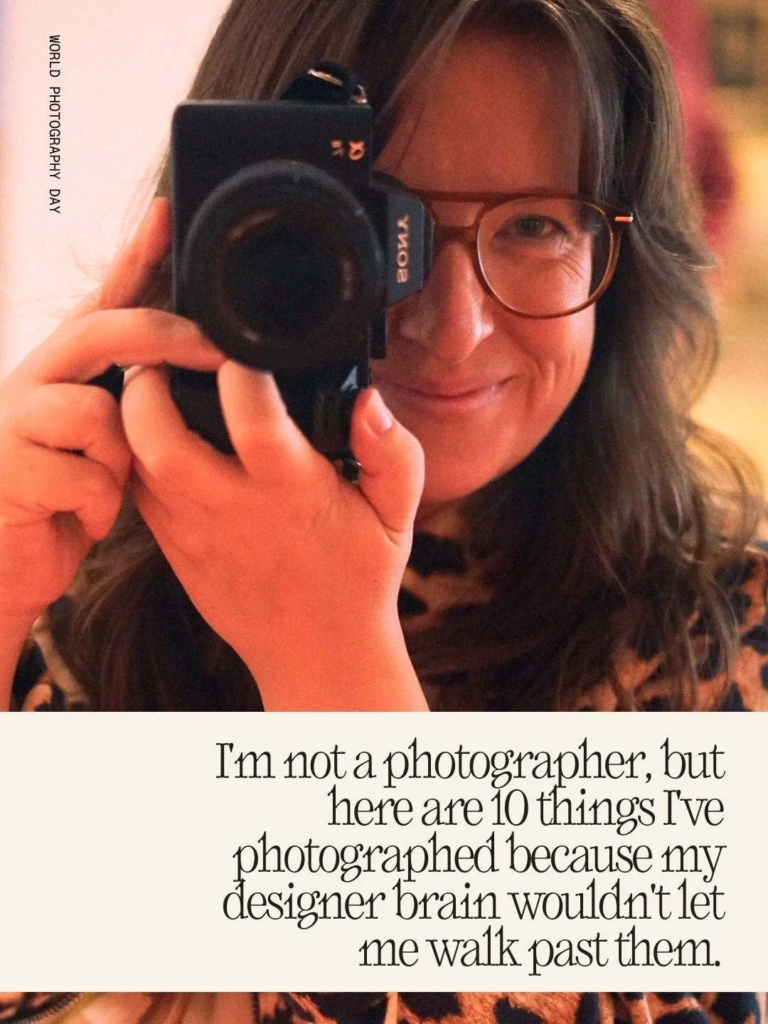 Today is World Photography Day!

I am a brand strategist and designer who spends most of her time snapping little nuggets of inspiration. Colours, textures, type, a feeling. Whether I&rsquo;m out and about or just in my garden, I can never switch off