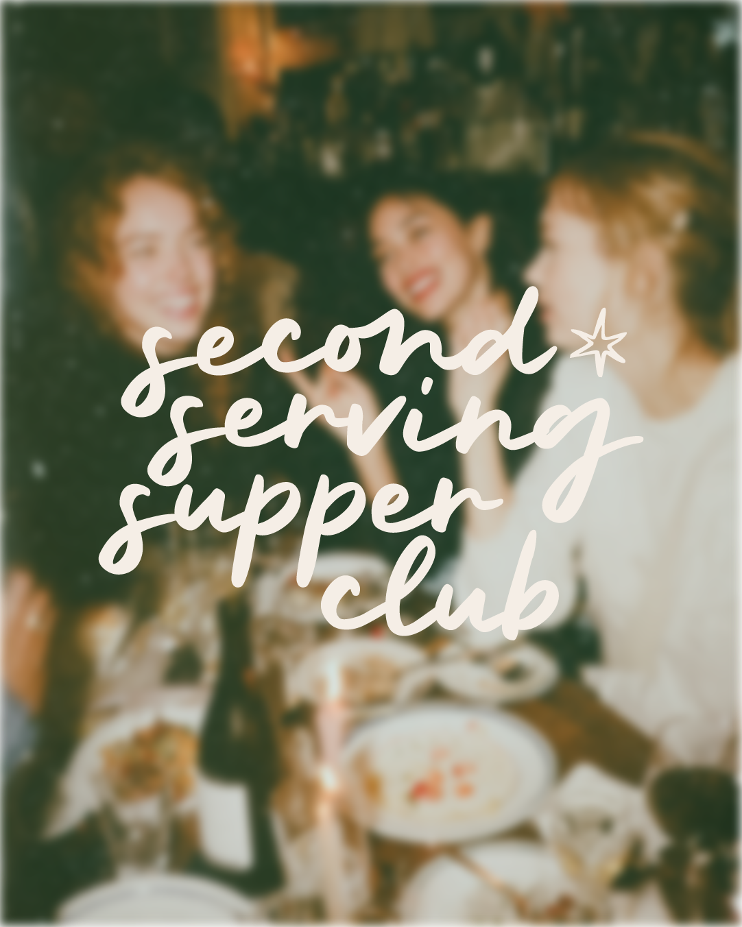 Blurred photo of three women at a dinner table with plates and drinks, overlaid with the text 'second-serving supper club' and a star-shaped graphic.