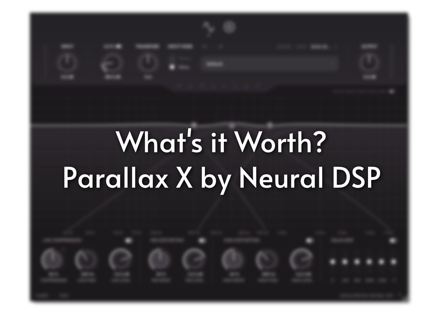 What's it Worth?: Parallax X by Neural DSP