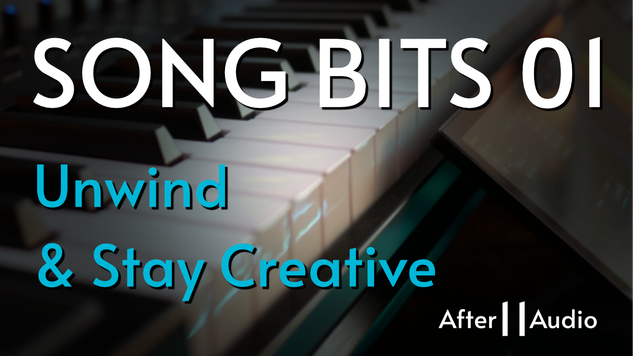 Song Bits 01 - How I Unwind & Stay Creative 