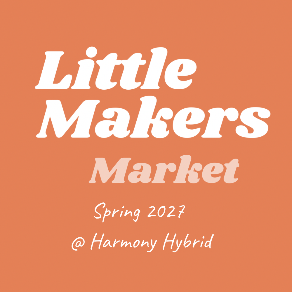 Little Makers Market @ Harmony Hybrid — Spring Workshop 2027