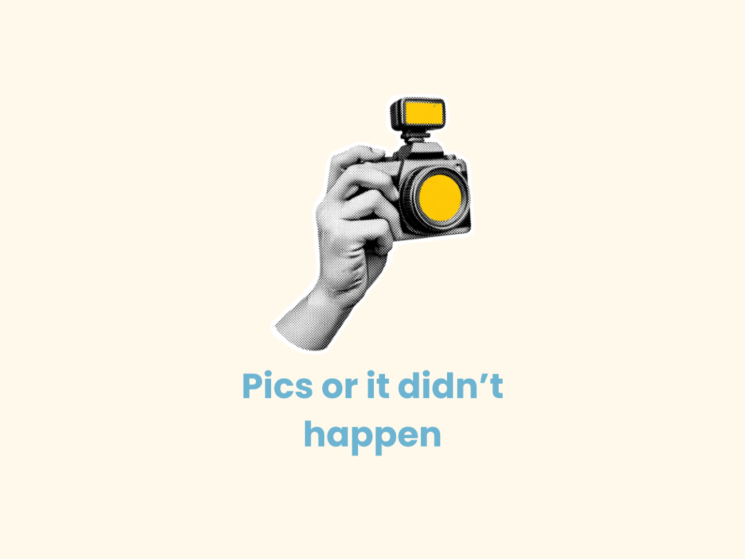 Pics or It didn’t happen