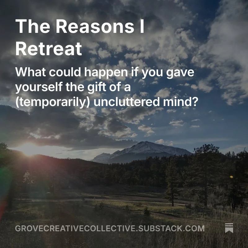 The Reasons I Retreat (What could happen if you gave yourself the gift of a temporarily uncluttered mind?)