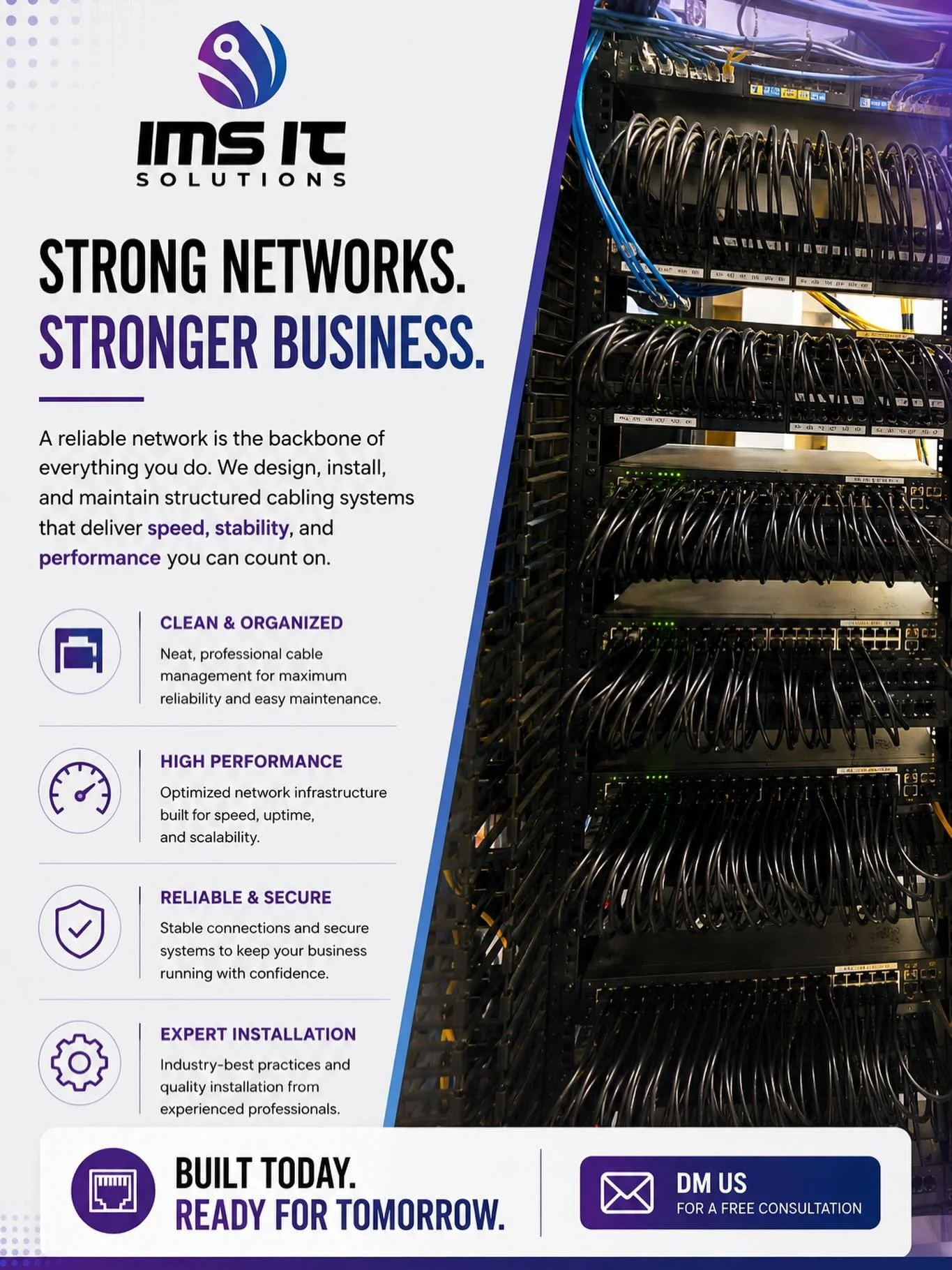 A strong network is the foundation of a strong business.

From structured cabling and network infrastructure to ongoing support and optimization, IMS IT Solutions delivers reliable technology solutions designed to keep your operations running at peak