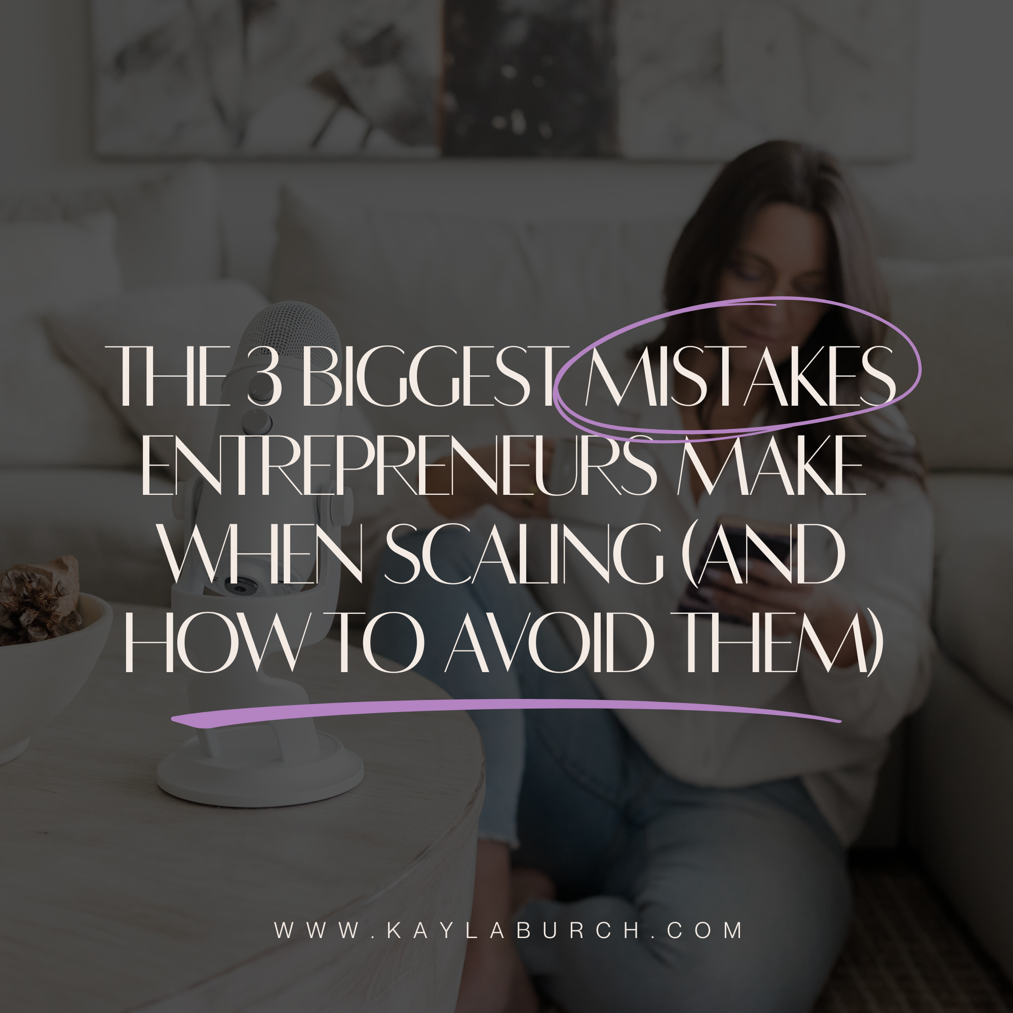 3 Mistakes Entrepreneurs Make When Scaling & How to Avoid Them | Kayla ...