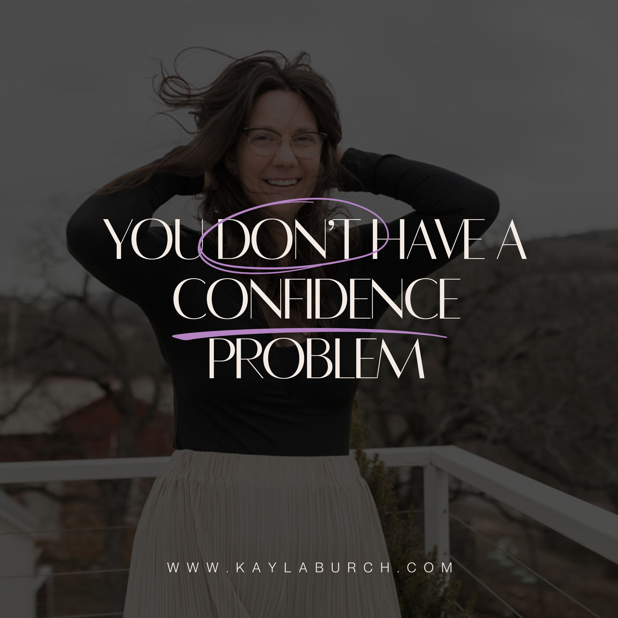 You Don’t Have a Confidence Problem — Kayla Burch