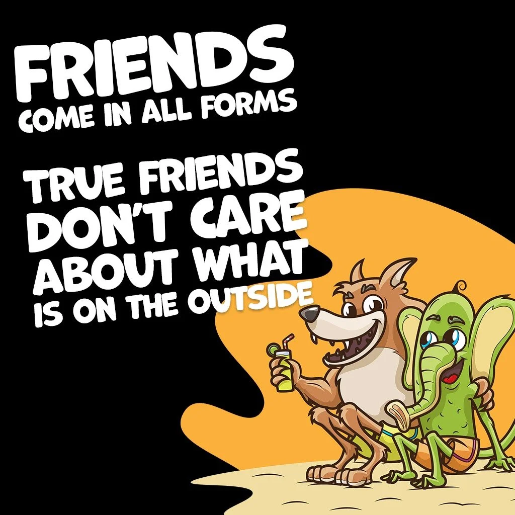 Friends come in all forms. Don't let appearance or judgements prevent you from a true connection. If a wolf and an ele-key-ber can be best of pals, anything is possible. True love, friendship and connection is blind.