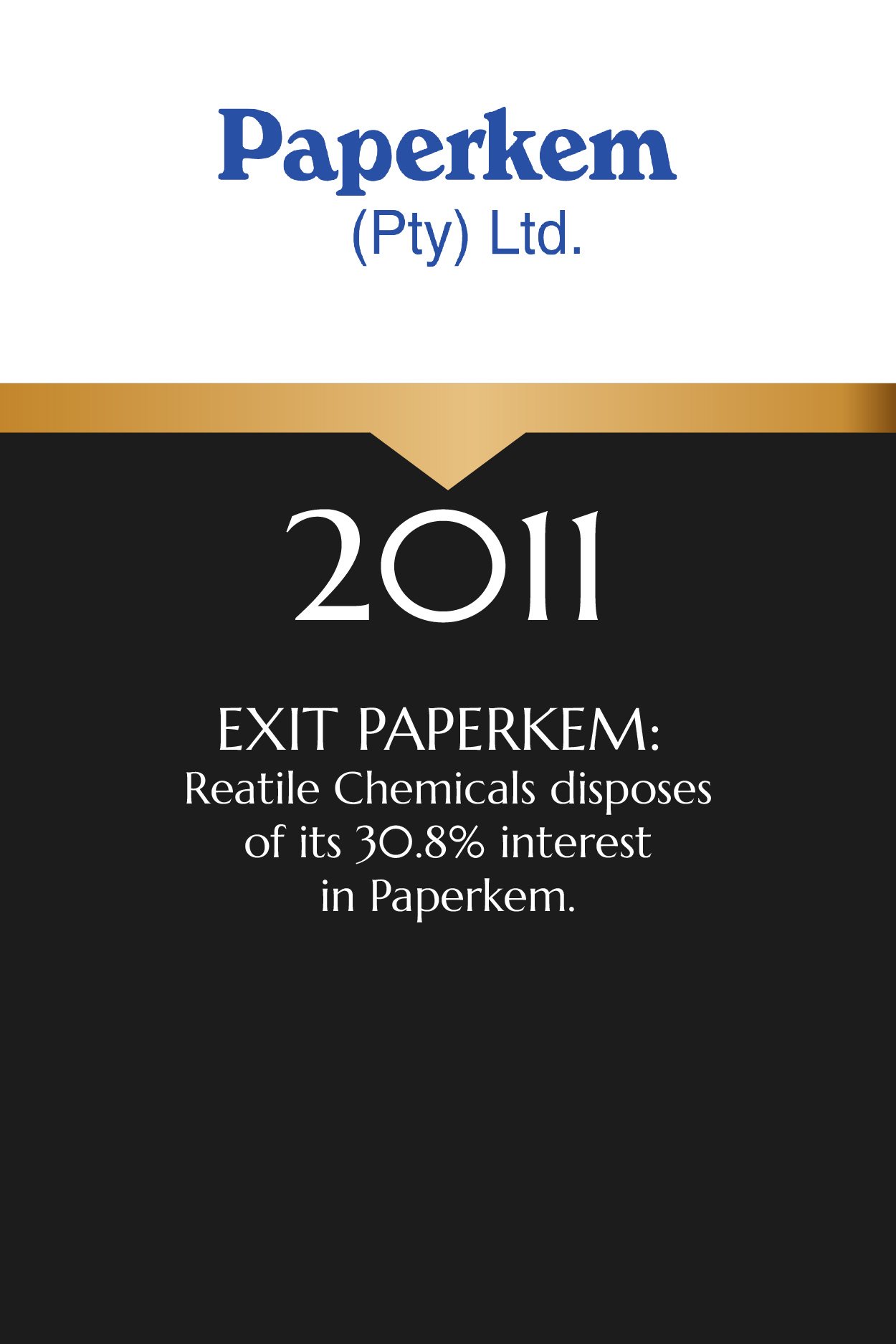 2011 Paperkem Ltd. label with black background, white and blue text, and a gold stripe, indicating that Reatile Chemicals disposed of 30.8% of its interest in Paperkem.