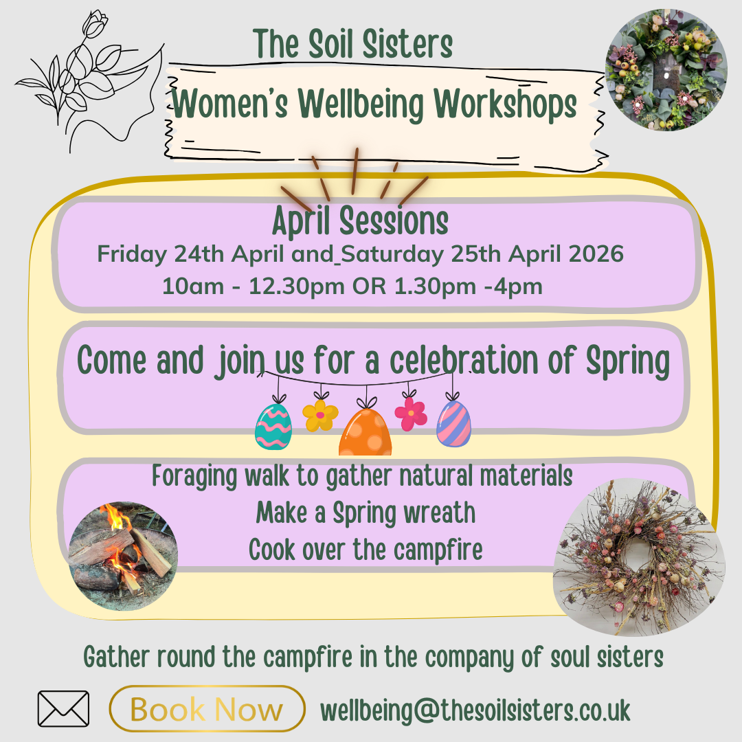 An announcement poster for The Soil Sisters Women's Wellbeing Workshops in April. The poster includes event dates, times, and activities like foraging, craft, and cooking, with floral and nature-themed graphics and photos of a campfire and wreath.