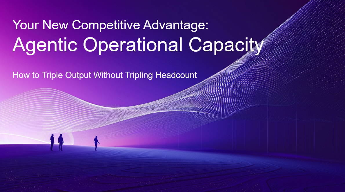 Your New Competitive Advantage: ‘Agentic Operational Capacity’