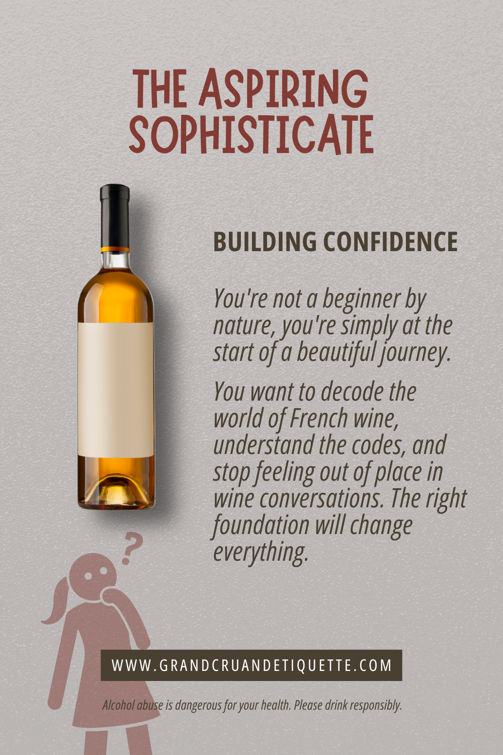 A wine bottle with a blank label and a website URL www.grandcruandetiquette.com on a textured gray background. The text reads: "The Aspiring Sophisticate: Building Confidence. You're not a beginner by nature, you're simply at the start of a beautiful journey. You want to decode the world of French wine, understand the codes, and stop feeling out of place in wine conversations. The right foundation will change everything." A small illustration of a girl with a question mark is also present.