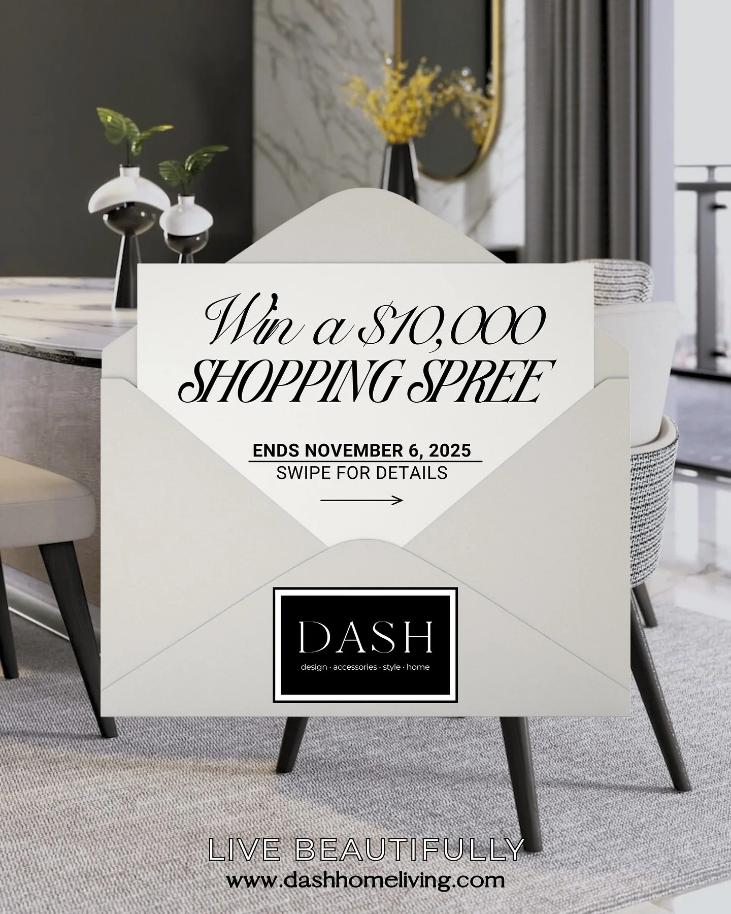 Time is running out. ⏳

There&rsquo;s still time to enter for your chance to win a $10,000 DASH Shopping Spree &mdash; an experience in luxury living, design, and style.

✨ Each in-store purchase of $100 or more earns you an entry.
Shop, elevate your