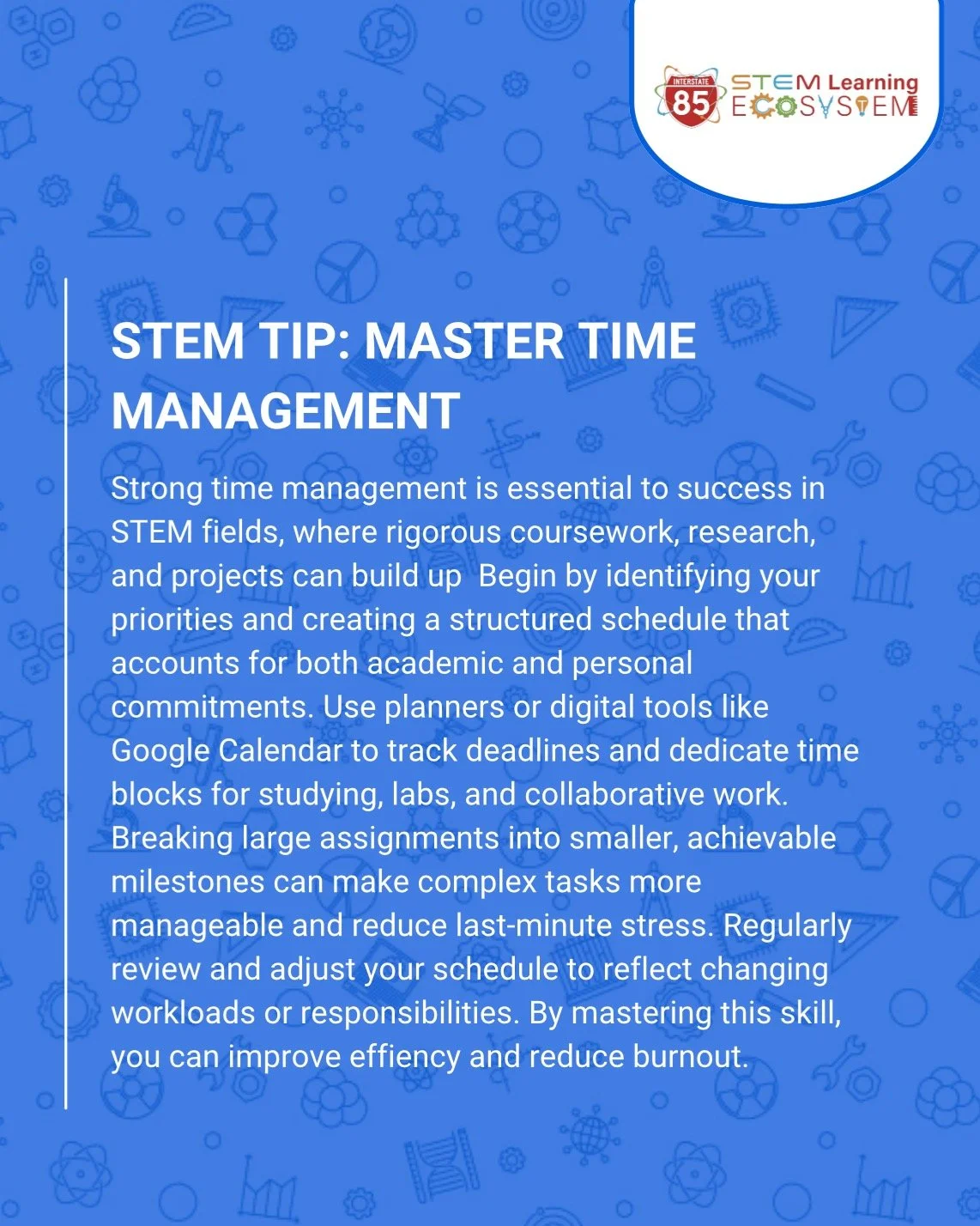 Check out this STEM tip of the day! 🌟

Balancing coursework, research, and projects requires intentional planning. Enhance your productivity and success by setting clear goals and maintaining a consistent schedule. 

#STEMtips #STEMSuccess #I85regio