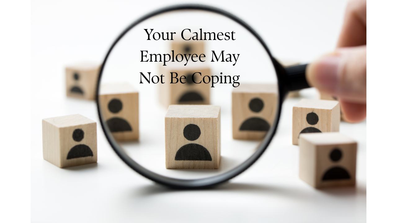 Part 1. Your Calmest Employee May Not Be Coping