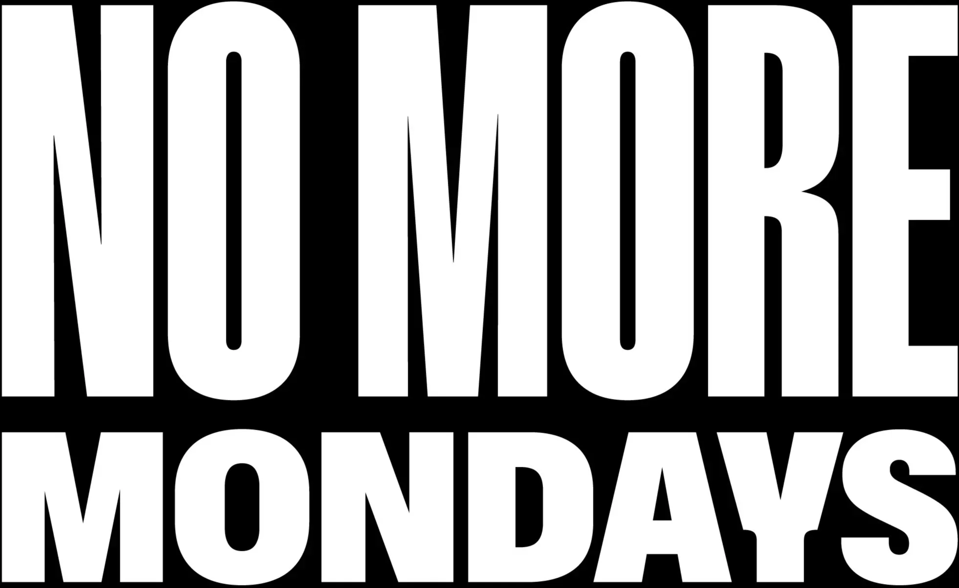 Bold black and white graphic text stating 'NO MORE MONDAYS'.