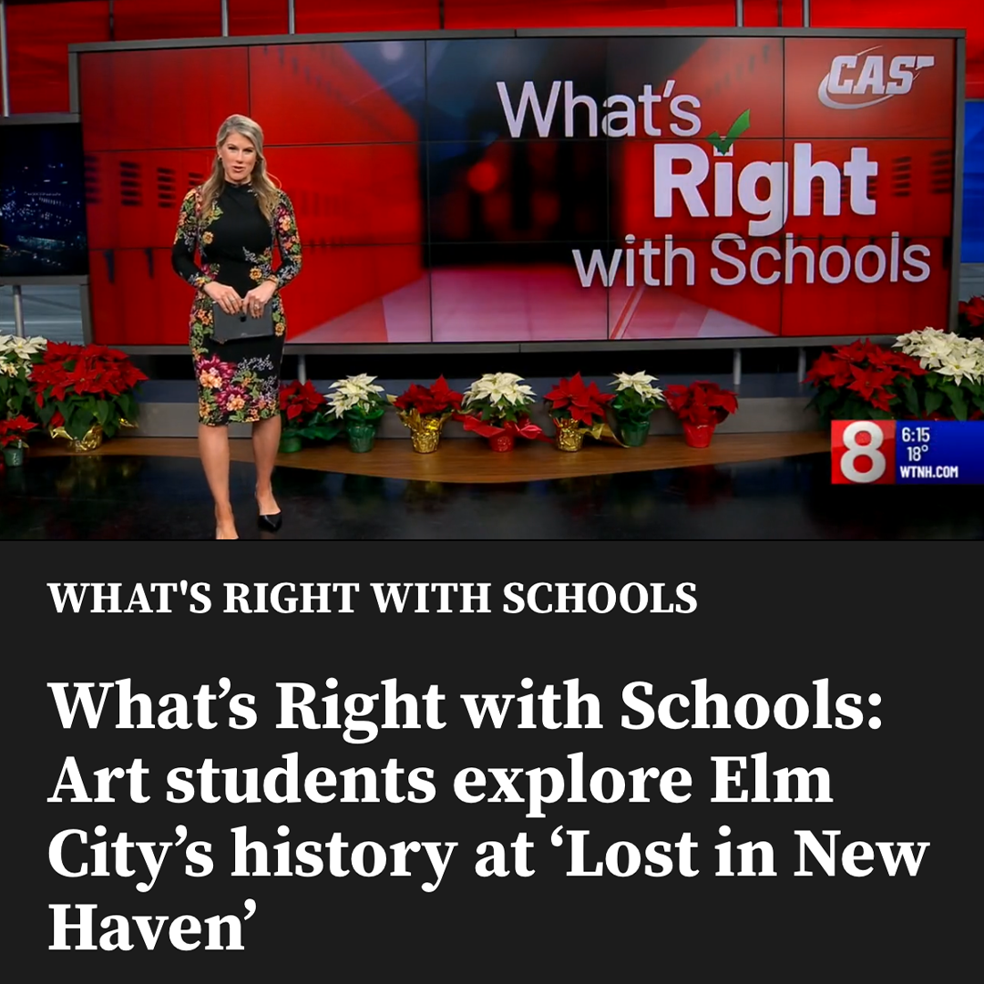 "What's Right with Schools: Art Students Explore Elm City's History at 'Lost in New Haven.'" by Laura Hutchinson
