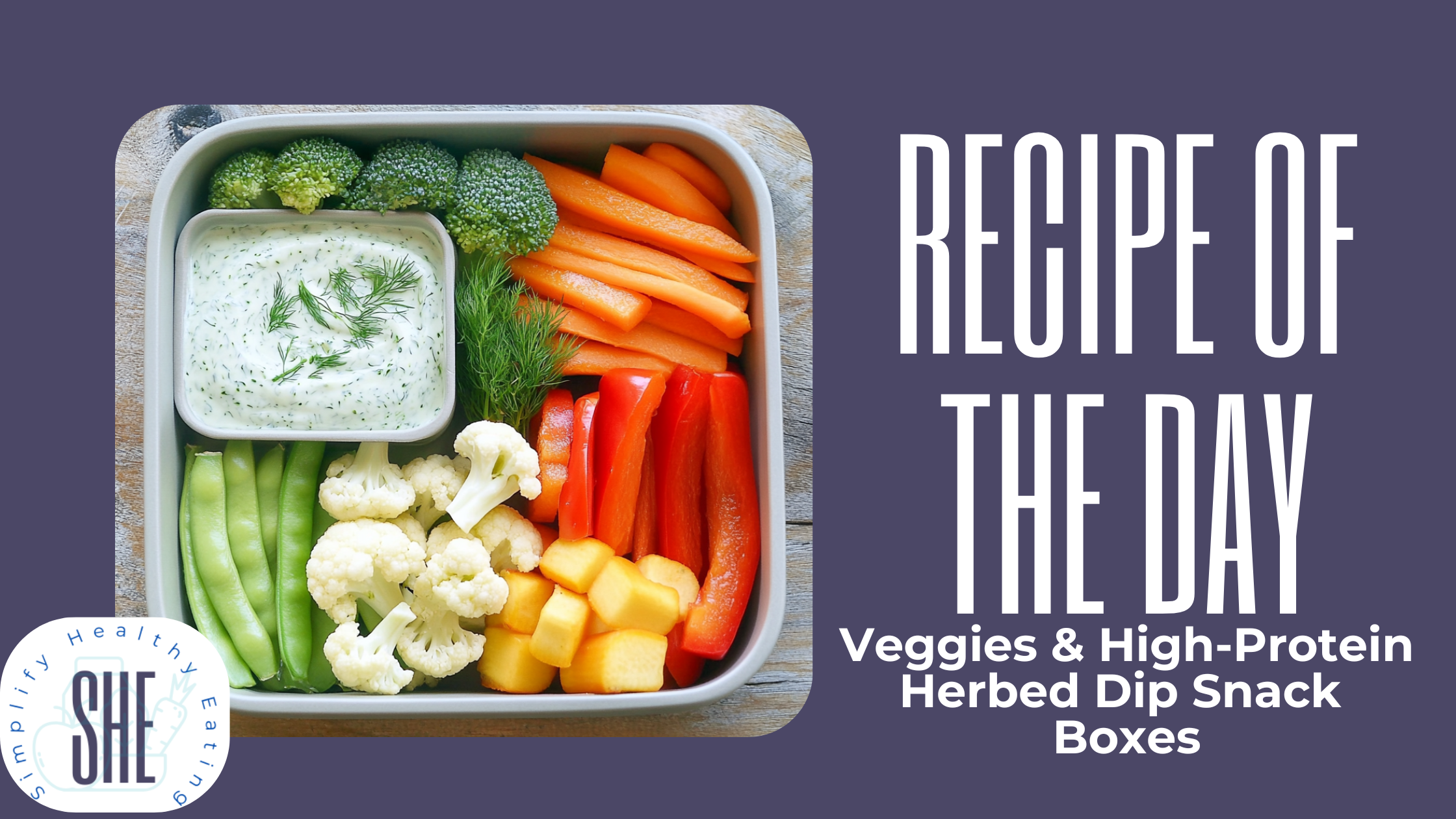 🥦 Recipe of the Day: Veggies &amp; High-Protein Herbed Dip Snack Boxes
