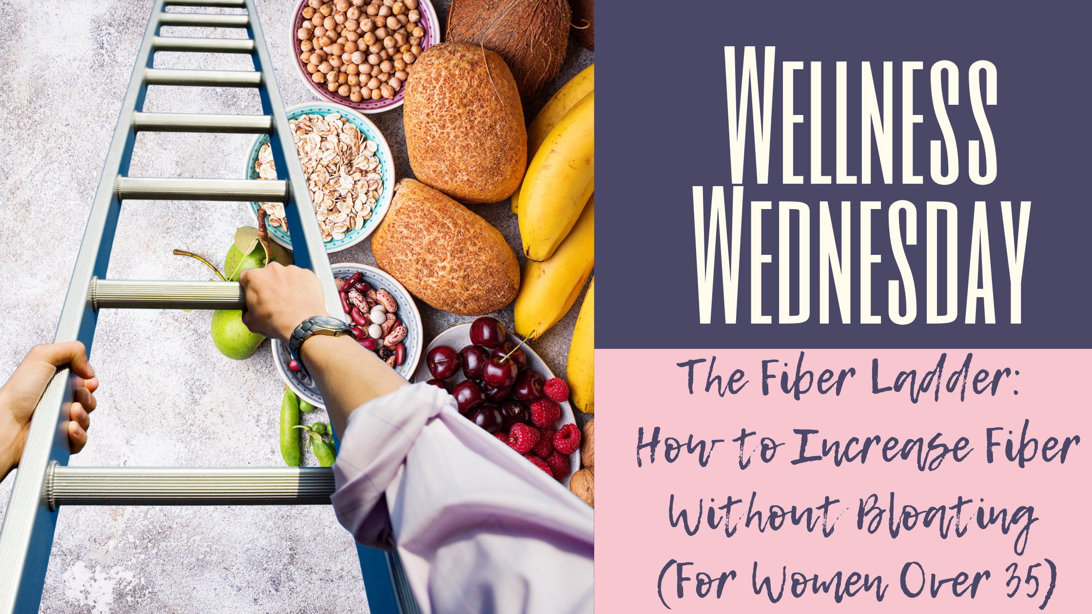 The Fiber Ladder: How to Increase Fiber Without Bloating (For Women Over 35)