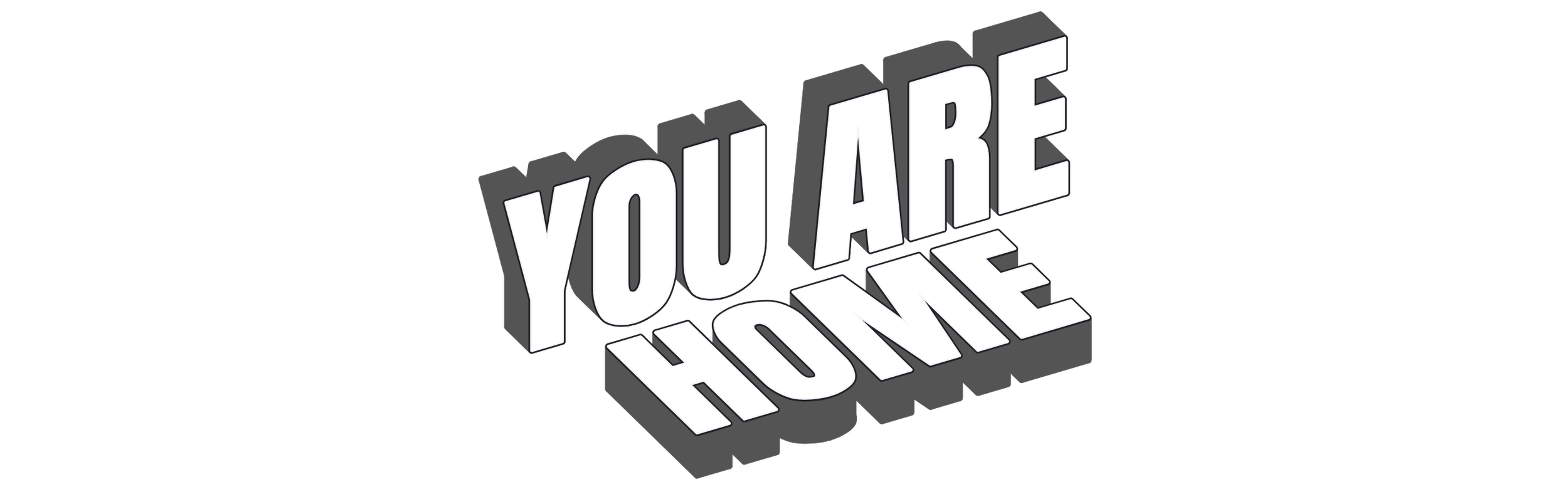 3D text saying 'You Are Home' in black, white, and gray colors with a shadow effect, floating against a black background.