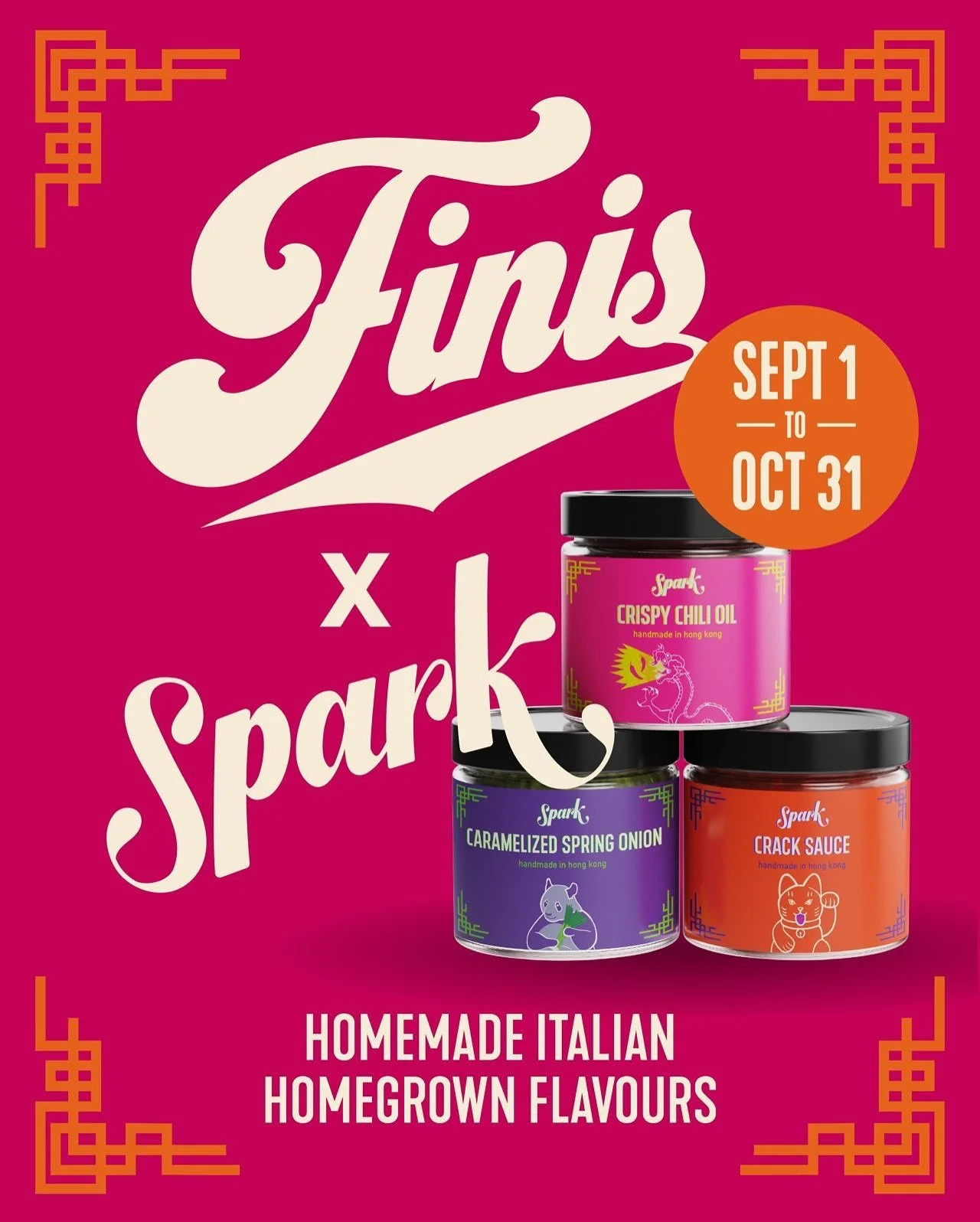 FINI&rsquo;S X A SPARK OF MADNESS:
HOMEMADE ITALIAN MEETS HOMEGROWN FLAVORS

This collab is pure YUM &ndash; FINI&rsquo;S homey Italian comfort combined with Spark&rsquo;s bold HK condiments. Confident, casual, zero fuss &mdash; and 100% Hong Kong.

