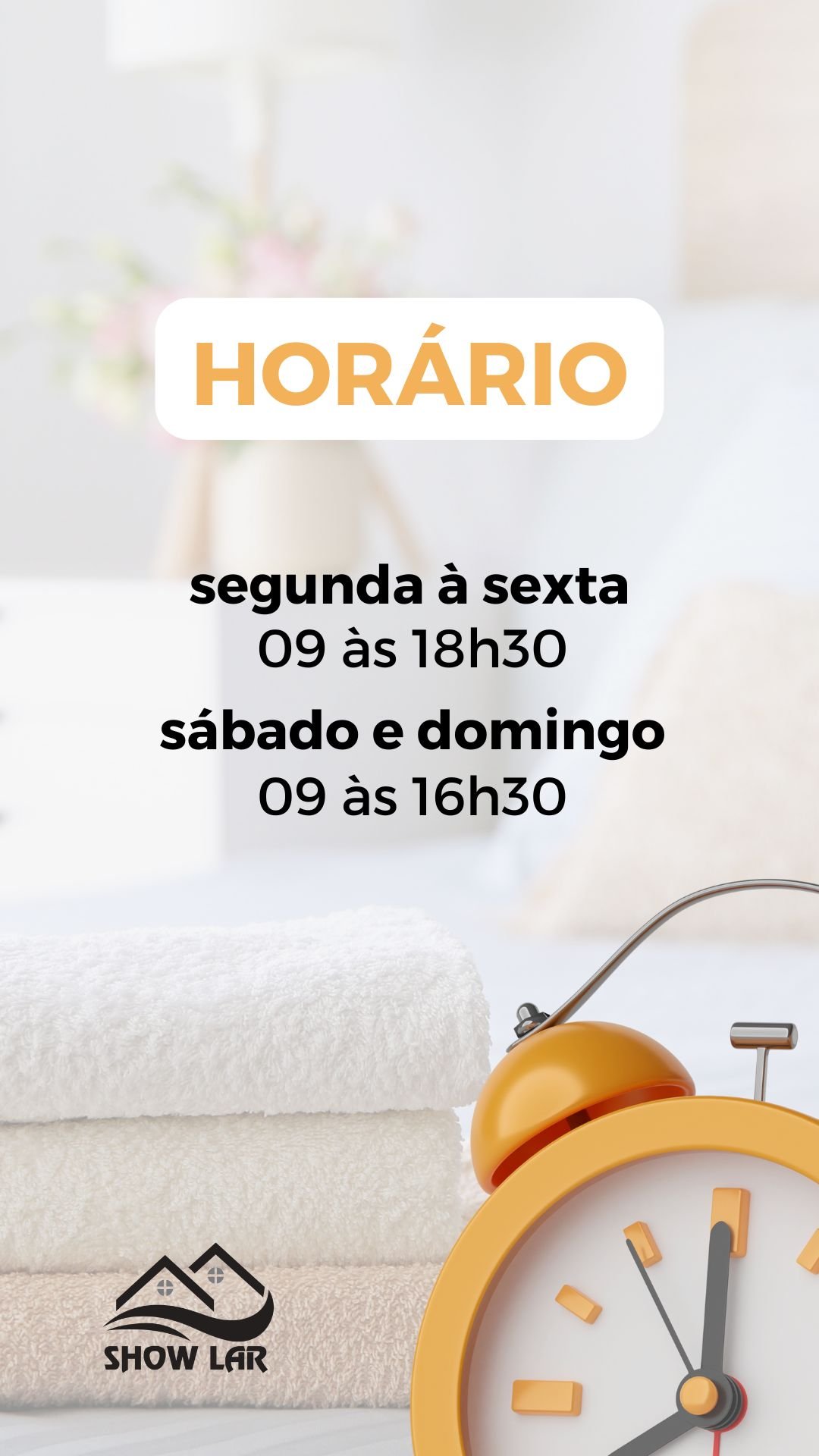 Horários de funcionamento e despertador. Texto: Horário, segunda à sexta 09 às 18h30, sábado e domingo 09 às 16h30. Toalhas empilhadas e logo da Show Lar.