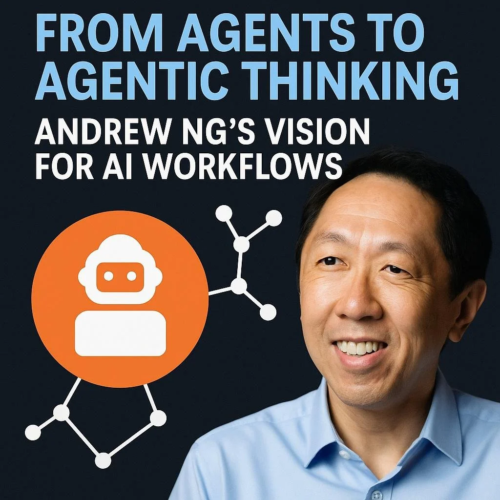 From Agents to Agentic Thinking: Andrew Ng’s Vision for AI Workflows